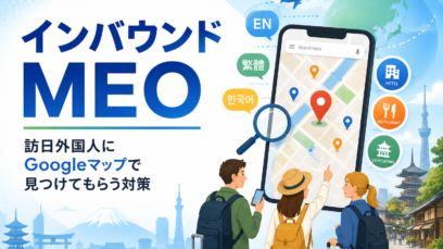 【インバウンドMEO】訪日外国人にGoogleマップで見つけてもらうための対策とは？